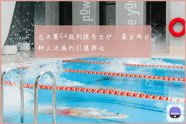 总决赛G4裁判报告出炉:最后两分钟三次漏判引爆舆论