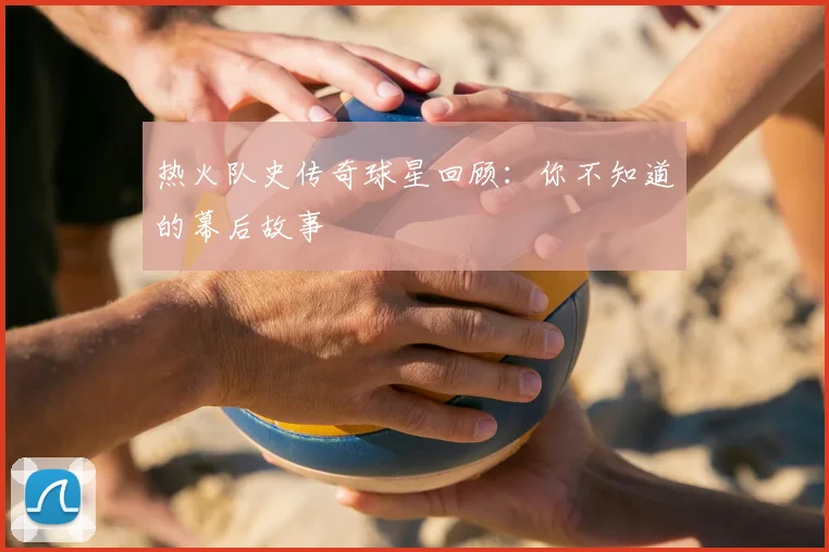 热火队史传奇球星回顾：你不知道的幕后故事