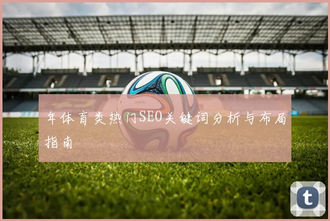 年体育类热门SEO关键词分析与布局指南